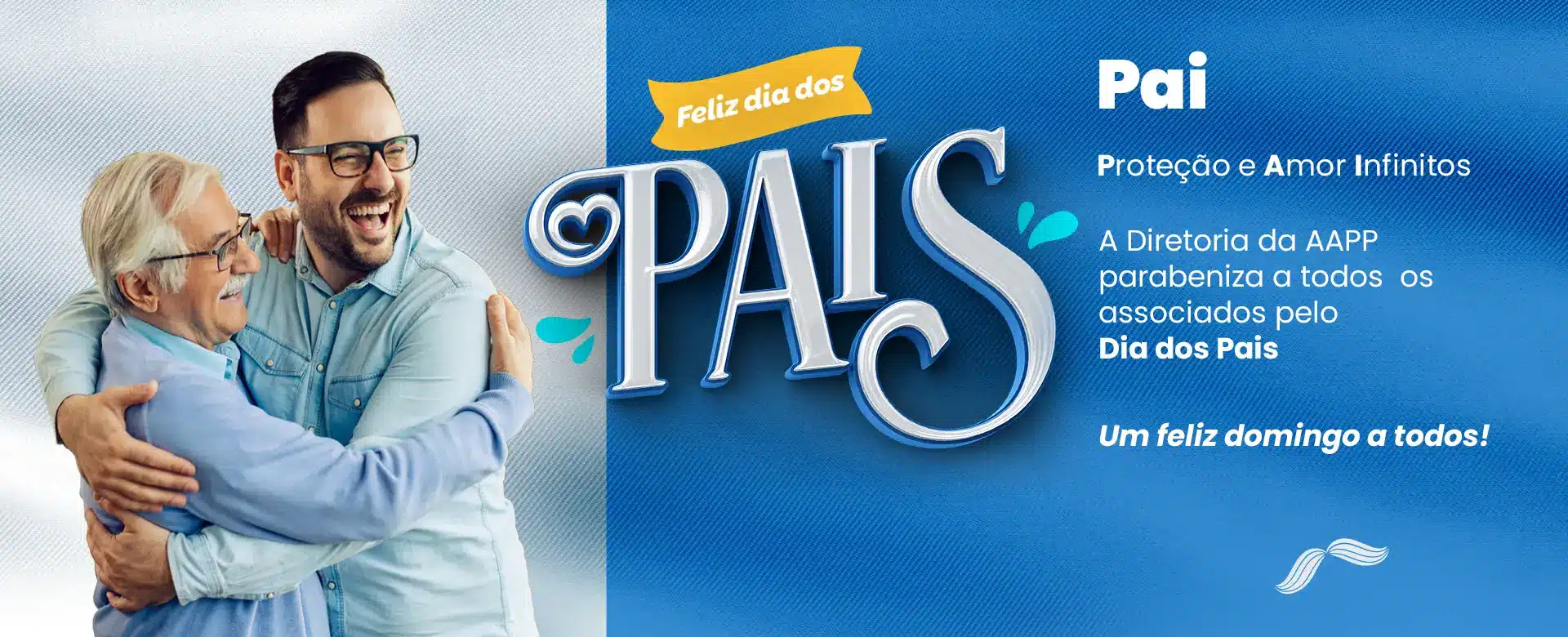 Mensagem do Dia dos Pais "PAI - Proteção e Amor Infinitos. A Diretoria da AAPP parabeniza a todos os associados pelo Dia dos Pais. Um feliz domingo a todos!"